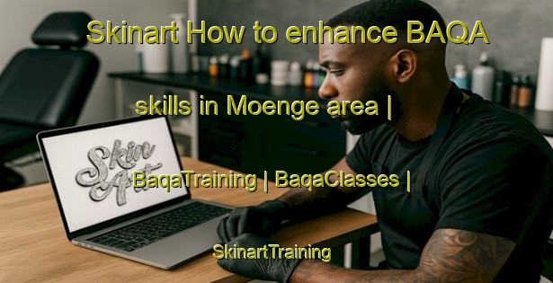 Skinart How to enhance BAQA skills in Moenge area | BaqaTraining | BaqaClasses | SkinartTraining-the Democratic Republic of the Congo